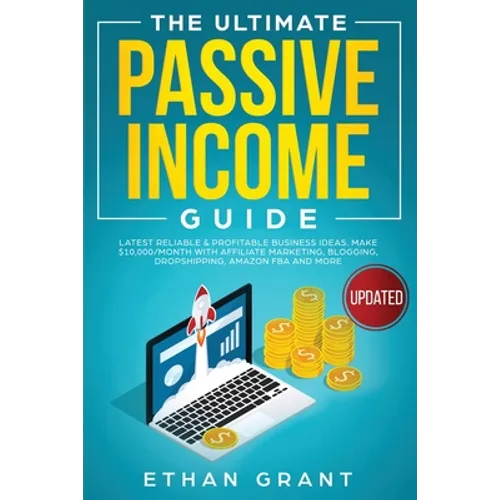 The Ultimate Passive Income Guide: Latest Reliable & Profitable Business Ideas, Make $ 10,000/Month with Affiliate Marketing, Blogging, Drop Shipping,