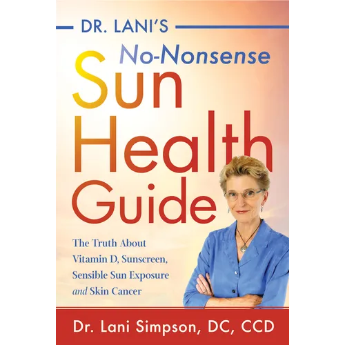 Dr. Lani's No-Nonsense Sun Health Guide: The Truth about Vitamin D, Sunscreen, Sensible Sun Exposure and Skin Cancer
