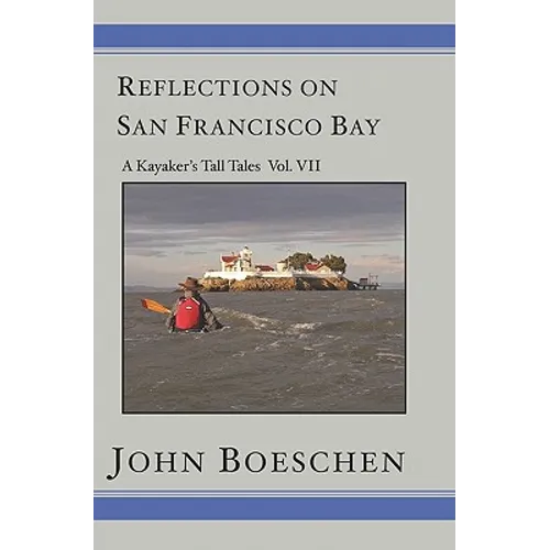 Reflections on San Francisco Bay: A Kayaker's Tall Tales Volume 7: A Kayaker's Tall Tales: