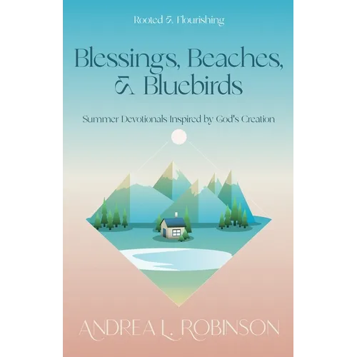 Blessings, Beaches, & Bluebirds: Summer Devotionals Inspired by God's Creation
