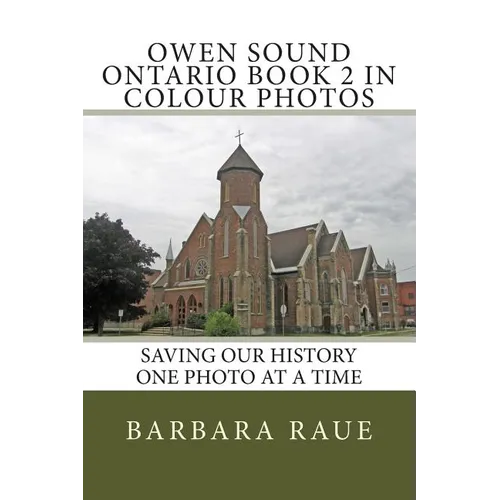 Owen Sound Ontario Book 2 in Colour Photos: Saving Our History One Photo at a Time
