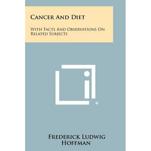 Cancer And Diet: With Facts And Observations On Related Subjects