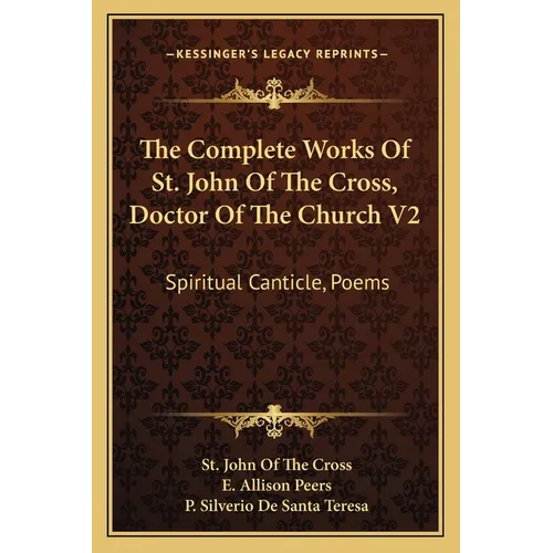 The Complete Works Of St. John Of The Cross, Doctor Of The Church V2: Spiritual Canticle, Poems