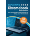 Exploring Chromebook - 2025 Edition: The Illustrated, Practical Guide to using Chromebook