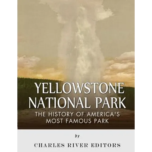 Yellowstone National Park: The History of America's Most Famous Park