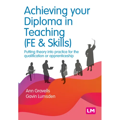 Achieving Your Diploma in Teaching (Fe & Skills): Putting Theory Into Practice for the Qualification or Apprenticeship