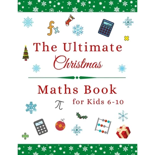 The Ultimate Christmas Maths Book: Holiday Gift for 6-10 Year Old Clever Children