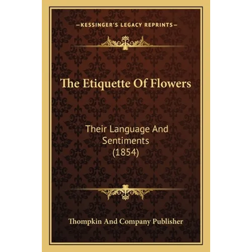 The Etiquette Of Flowers: Their Language And Sentiments (1854)