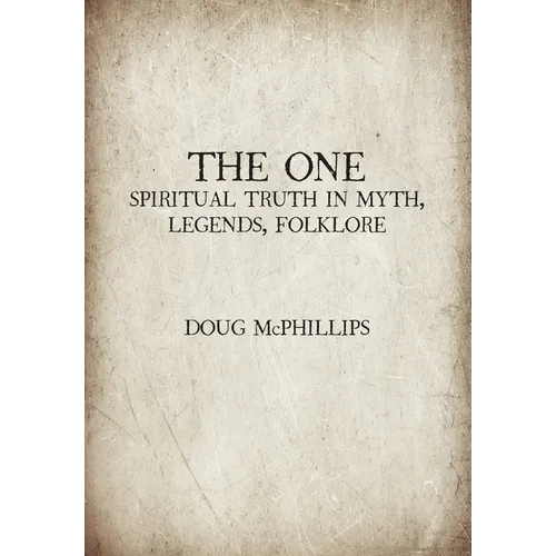 The One: Decoding Ancient Myths to Discover Your Spiritual Truth - A Guide to Divine Enlightenment
