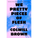 We Pretty Pieces of Flesh