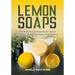 Lemon Soaps: The Selection of Homemade Lemon Soap Recipes for Younger Looking Skin