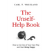 The Unself-Help Book: How to Get Out of Your Own Way and Start Being Happy