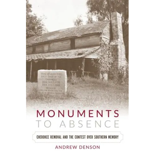 Monuments to Absence: Cherokee Removal and the Contest over Southern Memory