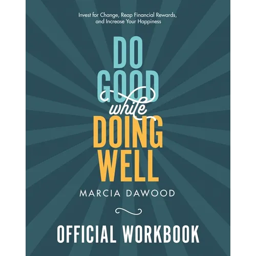 Do Good While Doing Well Official Workbook: Invest for Change, Reap Financial Rewards, and Increase Your Happiness