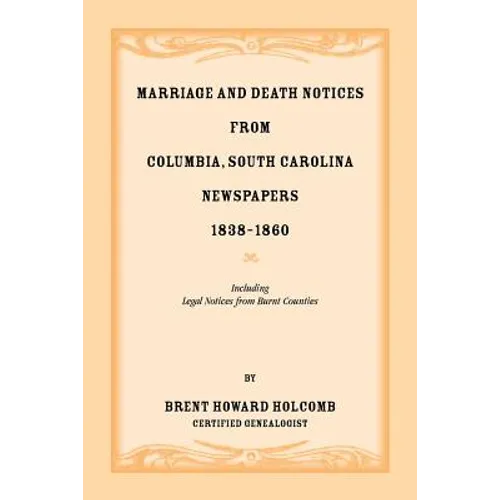Marriage and Death Notices from Columbia, South Carolina, Newspapers, 1838-1860, including legal notices from burnt counties