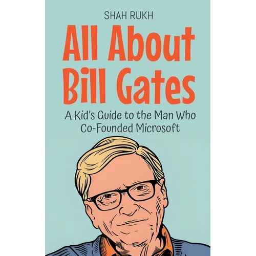 All About Bill Gates: A Kid's Guide to the Man Who Co-Founded Microsoft