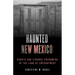 Haunted New Mexico: Ghosts and Strange Phenomena of the Land of Enchantment