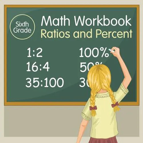 Sixth Grade Math Workbook: Ratios and Percent