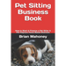 Pet Sitting Business Book: How to Start & Finance a Pet Sitter & Pet Daycare Home-Based Business