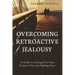 Overcoming Retroactive Jealousy: A Guide to Getting Over Your Partner's Past and Finding Peace