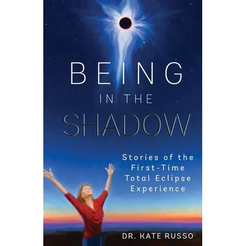 Being in the Shadow: Stories of the First-Time Total Eclipse Experience