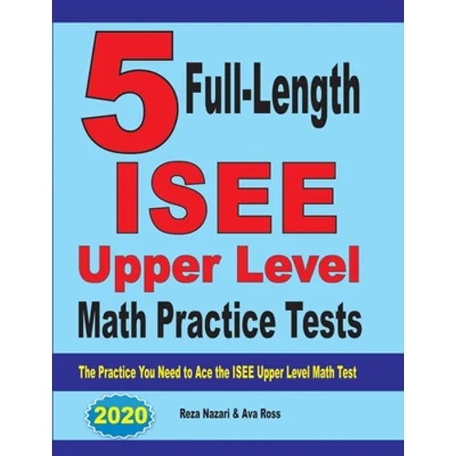 5 Full-Length ISEE Upper Level Math Practice Tests: The Practice You Need to Ace the ISEE Upper Level Math Test