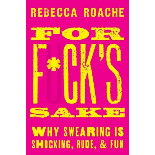 For F*ck's Sake: Why Swearing Is Shocking, Rude, and Fun