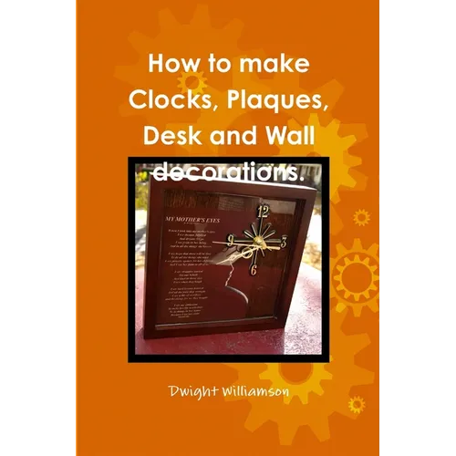 How to make Clocks, Plaques, Desk and Wall decorations.