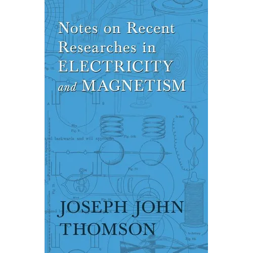 Notes on Recent Researches in Electricity and Magnetism