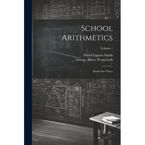 School Arithmetics: Book One-three; Volume 1