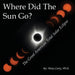 Where Did The Sun Go?: The Great American Total Solar Eclipse