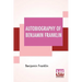 Autobiography Of Benjamin Franklin: Edited By Frank Woodworth Pine