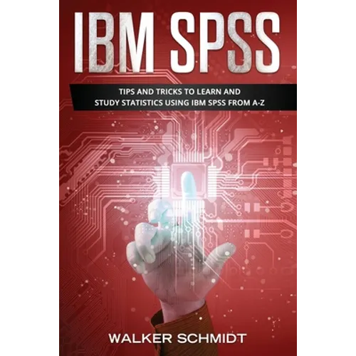 IBM SPSS: Tips and Tricks to Learn and Study Statistics using IBM SPSS from A-Z
