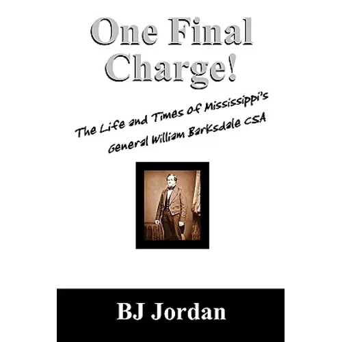 One Final Charge!: The Life and Times of Mississippi's General William Barksdale CSA