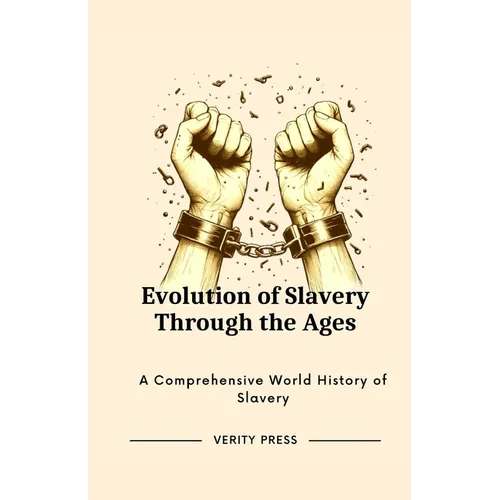 Evolution of Slavery Through the Ages: A Comprehensive World History of Slavery