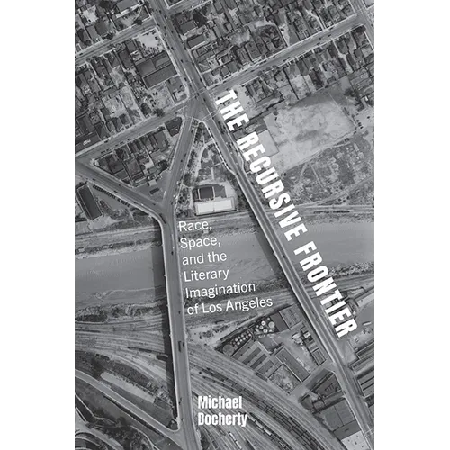 The Recursive Frontier: Race, Space, and the Literary Imagination of Los Angeles