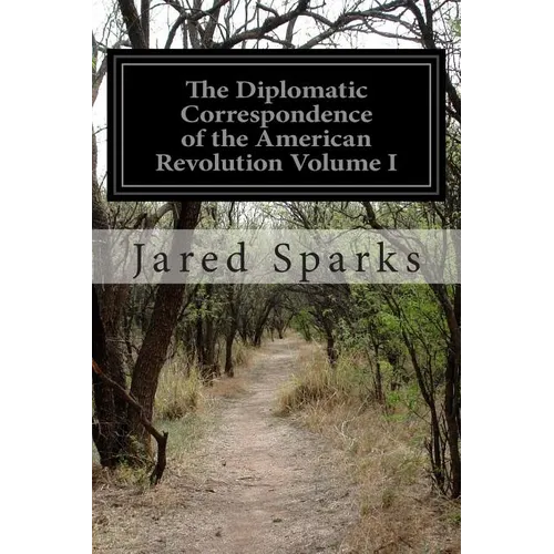The Diplomatic Correspondence of the American Revolution Volume I