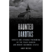 Haunted Dakotas: Ghosts and Strange Phenomena of the Peace Garden and Mount Rushmore States