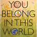 You Belong in This World