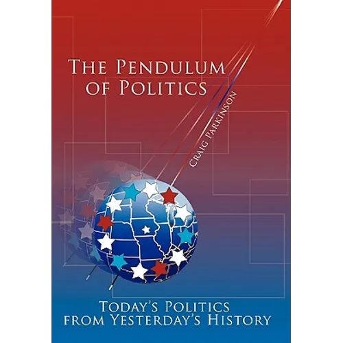 The Pendulum of Politics: Today's Politics from Yesterday's History