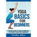 Yoga Basics For Beginners: A Simple Guide To Yoga For Beginners For Health, Fitness And Happiness