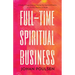 Full-Time Spiritual Business: A Guide to Launching and Scaling Your Spiritual Practice as a Psychic, Medium, or Healer