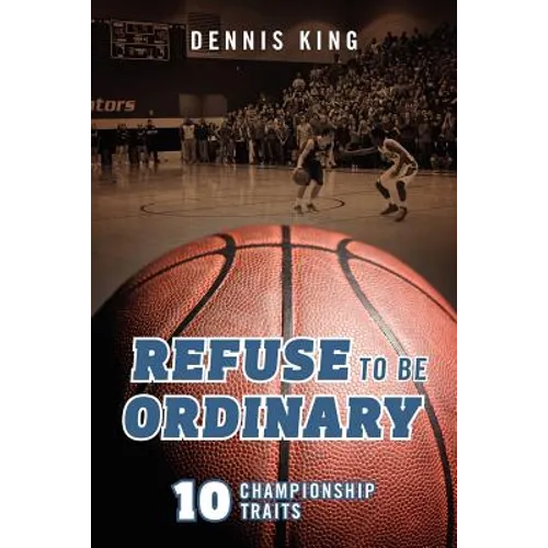 Refuse to Be Ordinary: 10 Championship Traits