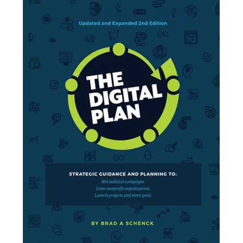 The Digital Plan 2nd Edition: Strategic guidance and planning to: Win political campaigns. Grow nonprofit organizations. Launch projects and meet goal