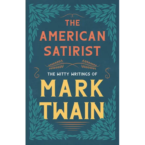 The American Satirist - The Witty Writings of Mark Twain