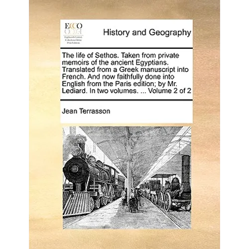 The Life of Sethos. Taken from Private Memoirs of the Ancient Egyptians. Translated from a Greek Manuscript Into French. and Now Faithfully Done Into
