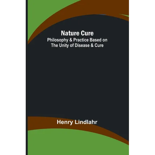 Nature Cure: Philosophy & Practice Based on the Unity of Disease & Cure