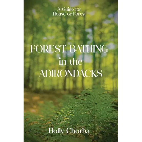 FOREST BATHING in the ADIRONDACKS: A Guide For House Or Forest