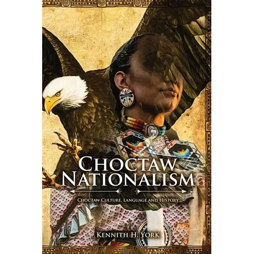 Choctaw Nationalism: Choktaw Culture, Language and History