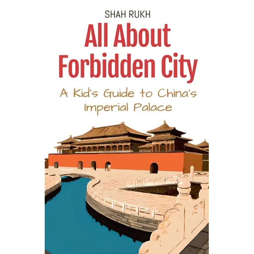 All About Forbidden City: A Kid's Guide to China's Imperial Palace